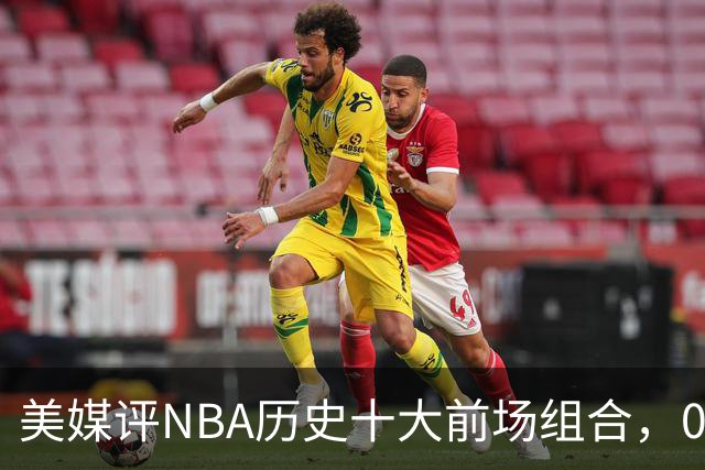 美媒评NBA历史十大前场组合，01湖人第9，96公牛第4，第1无悬念